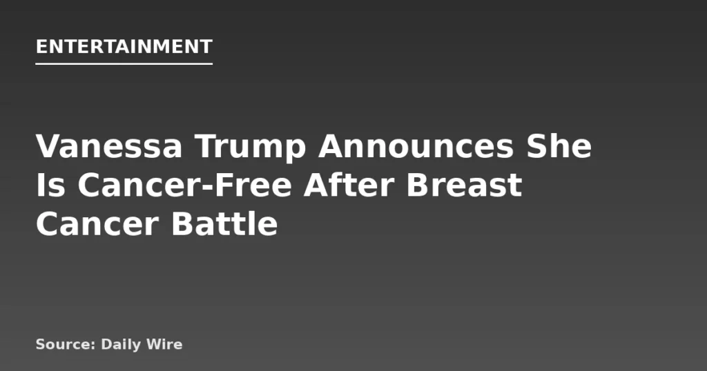 Vanessa Trump Declares Cancer-Free After Breast Cancer Treatment
